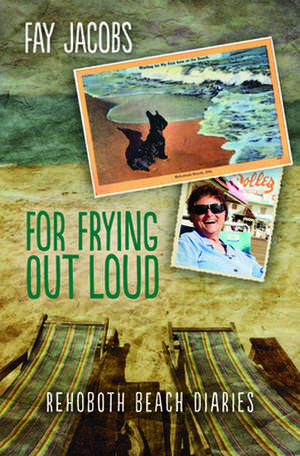 For Frying Out Loud: Rehoboth Beach Diaries de Fay Jacobs