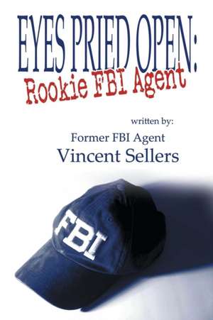 Eyes Pried Open: Rookie FBI Agent de Vincent Sellers