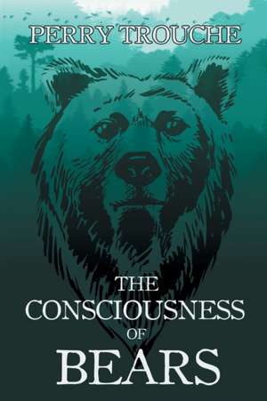 The Consciousness of Bears de Perry Trouche