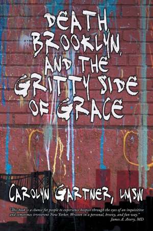 Death, Brooklyn, and the Gritty Side of Grace de LMSW Carolyn Gartner