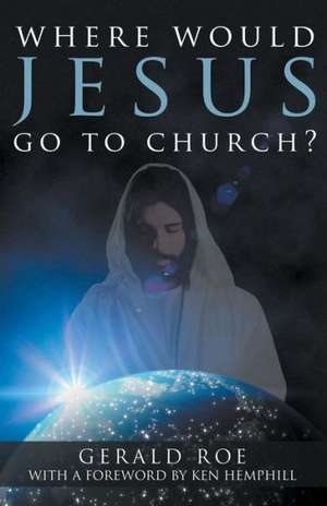 Where Would Jesus Go to Church? de Gerald Roe