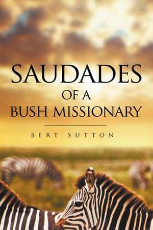 Saudades of a Bush Missionary de Bert Sutton