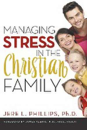 Managing Stress in the Christian Family de Jere Phillips