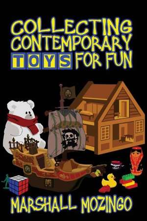 Collecting Contemporary Toys for Fun de Marshall Mozingo