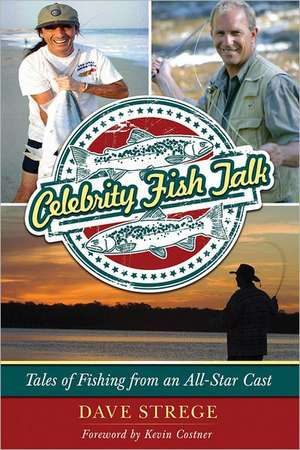 Celebrity Fish Talk: Tales of Fishing from an All-Star Cast de Dave Strege