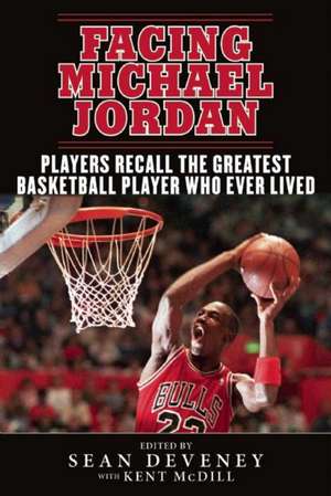 Facing Michael Jordan: Players Recall the Greatest Basketball Player Who Ever Lived de Sean Deveney