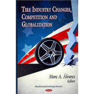 Tire Industry Changes, Competition & Globalization de Marc A. Alvarez