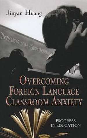 Overcoming Anxiety in Foreign Language Classrooms de Jinyan Huang