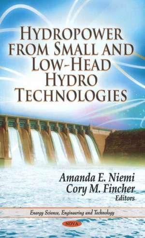 Hydropower from Small & Low-Head Hydro Technologies de Amanda E. Niemi