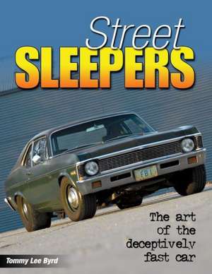 Street Sleepers: The Art of the Deceptively Fast Car de Tommy Lee Byrd