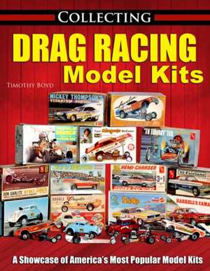 Collecting Drag Racing Model Kits de Tim Boyd