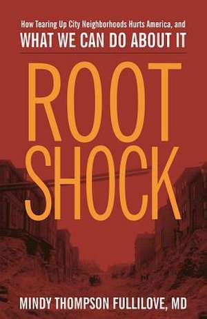 Root Shock – How Tearing Up City Neighborhoods Hurts America, And What We Can Do About It de Mindy Thompson Fullilove