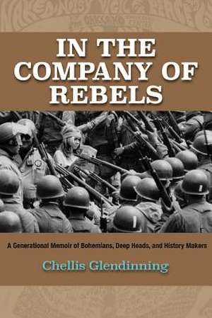 In the Company of Rebels – A Generational Memoir of Bohemians, Deep Heads, and History Makers de Chellis Glendinning