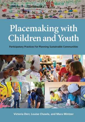 Placemaking with Children and Youth – Participatory Practices for Planning Sustainable Communities de Victoria Derr