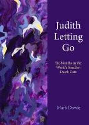 Judith Letting Go – Six Months in the World`s Smallest Death Cafe de Mark Dowie