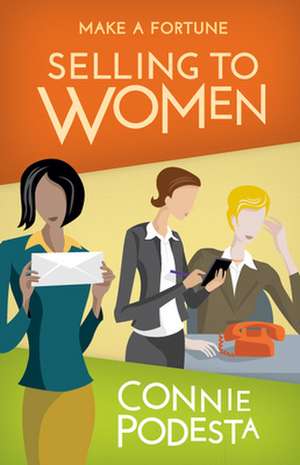 Make a Fortune Selling to Women: Selling to Men (2nd Edition) de Connie Podesta