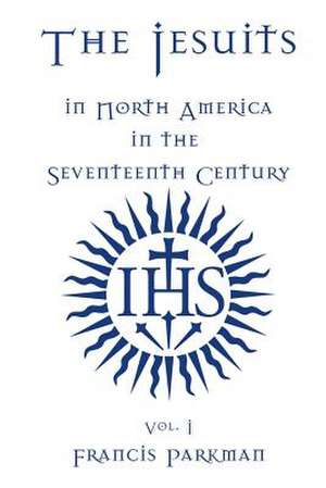 The Jesuits in North America in the Seventeenth Century - Vol. I de Francis Parkman