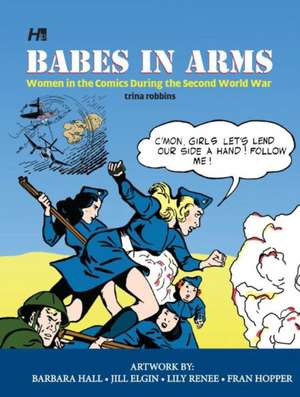 Babes In Arms: Women in the Comics During World War Two de Trina Robbins