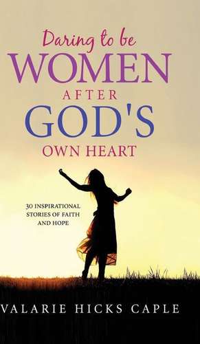 Daring to Be Women After God\'s Own Heart de Caple Valarie Hicks