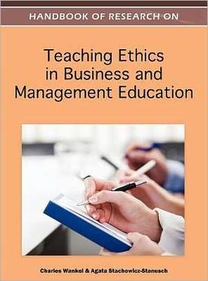 Handbook of Research on Teaching Ethics in Business and Management Education de Agata Stachowicz-Stanusch