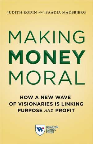 Making Money Moral – How a New Wave of Visionaries Is Linking Purpose and Profit de Judith Rodin