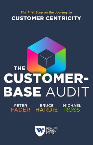 The Customer–Base Audit – The First Step on the Journey to Customer Centricity de Peter Fader