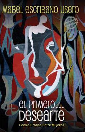 El Primero... Desearte: Poesia Erotica Entre Mujeres de Mabel Escribano Usero