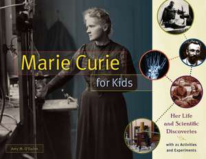 Marie Curie for Kids: Her Life & Scientific Discoveries, with 21 Activities & Experiments de Amy M. O'Quinn