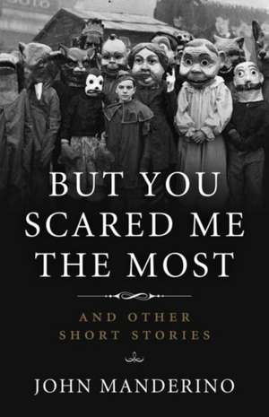 But You Scared Me the Most: And Other Short Stories de John Manderino