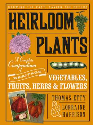 Heirloom Plants: A Complete Compendium of Heritage Vegetables, Fruits, Herbs & Flowers de Lorraine Harrison