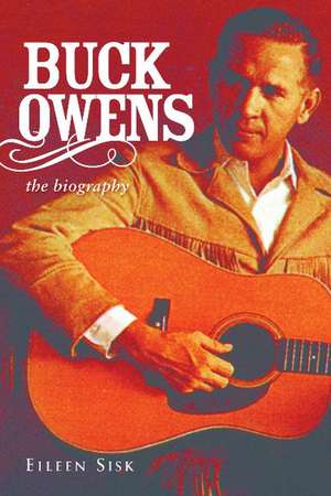 Buck Owens: The Biography de Eileen Sisk