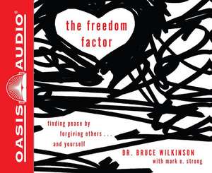 The Freedom Factor: Finding Peace by Forgiving Others . . . and Yourself de Bruce Wilkinson