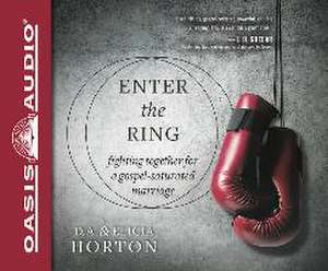 Enter the Ring: Fighting Together for a Gospel-Saturated Marriage de D. A. Horton