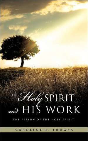 The Holy Spirit and His Work: Five Years with Doc and Cindy Blackmore de CAROLINE E. IHUGBA