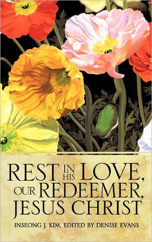 Rest in His Love, Our Redeemer, Jesus Christ de Inseong J. Kim