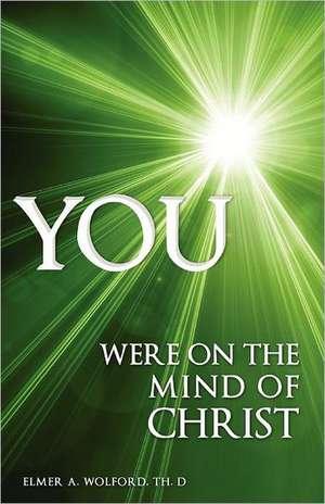 You Were on the Mind of Christ: Evolving Into Women of Substance de Th. D Elmer A. Wolford