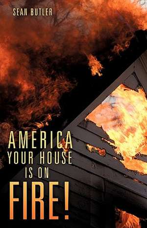 America Your House Is on Fire! de Sean Butler