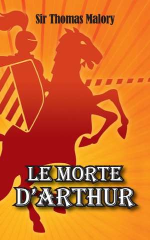 Le Morte D'Arthur de Sir Thomas Malory