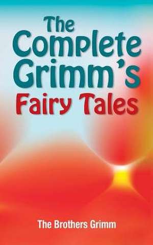 The Complete Grimm's Fairy Tales de The Brothers Grimm