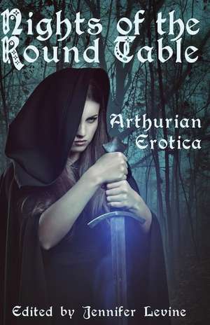 Nights of the Round Table: Arthurian Erotica de Jennifer Levine