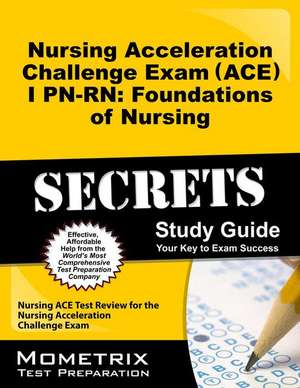 Nursing Acceleration Challenge Exam (ACE) I PN-RN: Nursing ACE Test Review for the Nursing Acceleration Challenge Exam de Nursing Ace Exam Secrets Test Prep Team