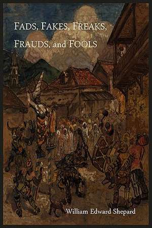 Fads, Fakes, Freaks, Frauds, and Fools de William Edward Shepard