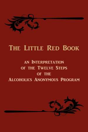 The Little Red Book. an Interpretation of the Twelve Steps of the Alcoholics Anonymous Program de Bill W