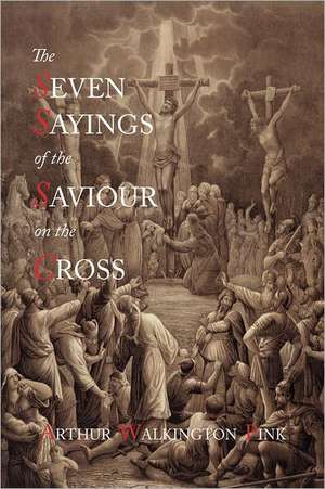 The Seven Sayings of the Saviour on the Cross de Arthur Walkington Pink