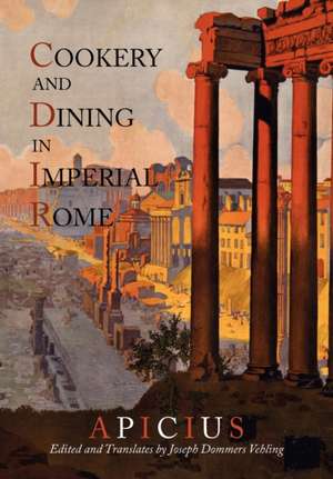 Cookery and Dining in Imperial Rome: A Bibliography, Critical Review and Translation of Apicius de Re Coquinaria de Apicius