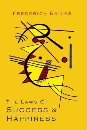 The Laws of Success & Happiness de Frederick W. Bailes