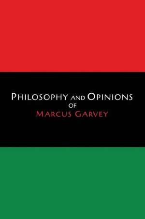 Philosophy and Opinions of Marcus Garvey [Volumes I & II in One Volume] de Marcus Garvey