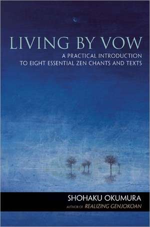 Living by Vow: A Practical Introduction to Eight Essential Zen Chants and Texts de Shohaku Okumura