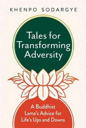 Tales for Transforming Adversity de Khenpo Sodarge