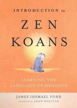 Introduction to Zen Koans: Learning the Language of Dragons de James Ishmael Ford